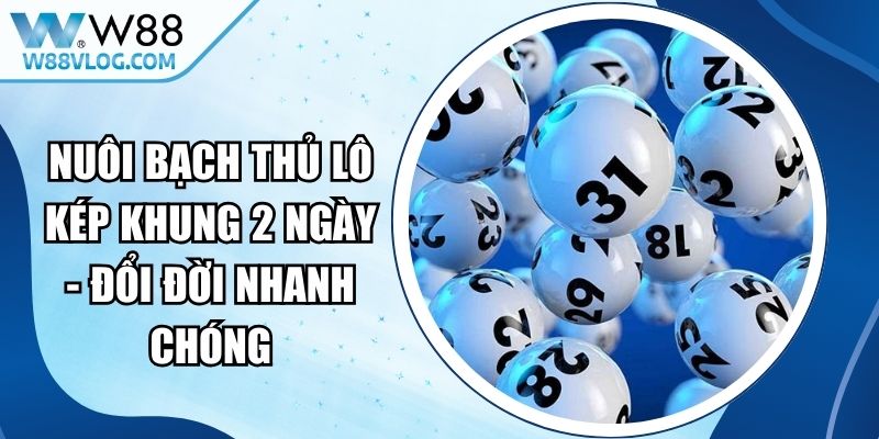 Nuôi Bạch Thủ Lô Kép Khung 2 Ngày - Đổi Đời Nhanh Chóng 14 Nuôi Bạch Thủ Lô Kép Khung 2 Ngày