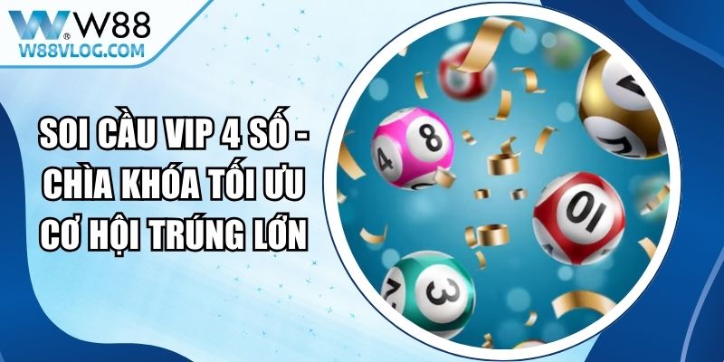 Soi Cầu VIP 4 số - Chìa Khóa Tối Ưu Cơ Hội Trúng Lớn 11 Soi Cầu VIP 4 số
